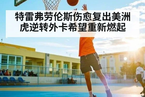 特雷弗劳伦斯伤愈复出美洲虎逆转外卡希望重新燃起